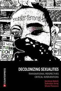 Decolonizing Sexualities: Transnational Perspectives, Critical Interventions contributes to the critical field of queer decolonial studies by demonstrating how sexuality, race, gender and religion intersect transnationally. book
